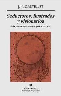 Seductores, Ilustrados y Visionarios. Seis Personajes en Tiempos Adversos Oferta De Temporada