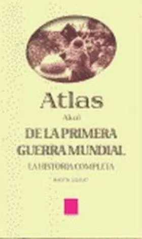 Atlas de la Primera Guerra Mundial. la Historia Completa Última Oportunidad
