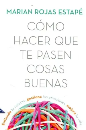 Últimas Unidades CÓMO HACER QUE TE PASEN COSAS BUENAS ENTIENDE TU CEREBRO, GESTIONA TUS EMOCIONES, MEJORA TU VIDA